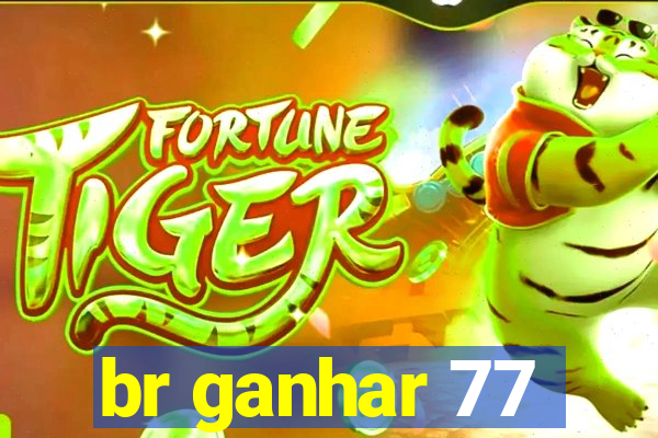 br ganhar 77